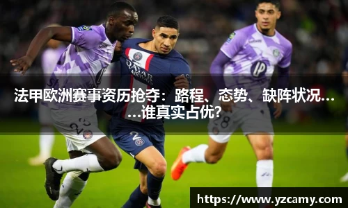 法甲欧洲赛事资历抢夺：路程、态势、缺阵状况……谁真实占优？