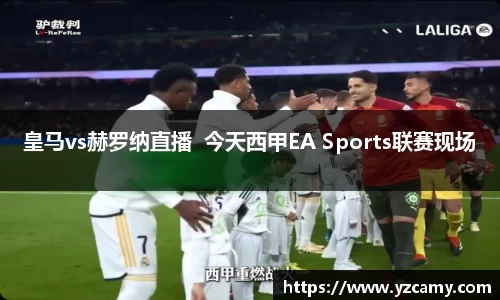 皇马vs赫罗纳直播  今天西甲EA Sports联赛现场